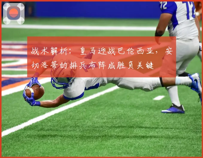 战术解析：皇马迎战巴伦西亚，安切洛蒂的排兵布阵成胜负关键