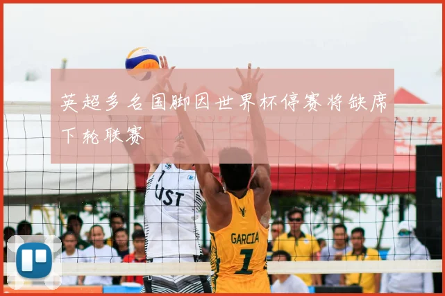 英超多名国脚因世界杯停赛将缺席下轮联赛