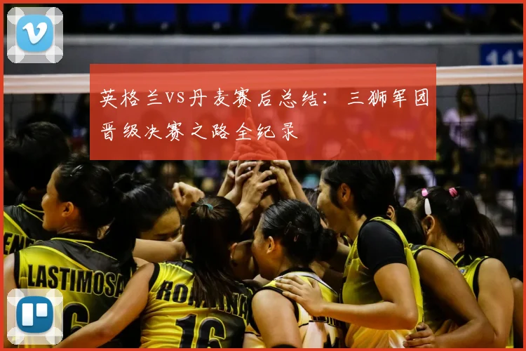 英格兰vs丹麦赛后总结：三狮军团晋级决赛之路全纪录